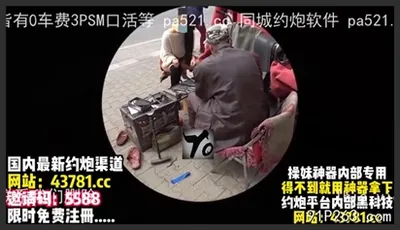 YQk全系列！修鞋大爺從未遇到過的騷客戶【完整版35分鍾已上傳下面】